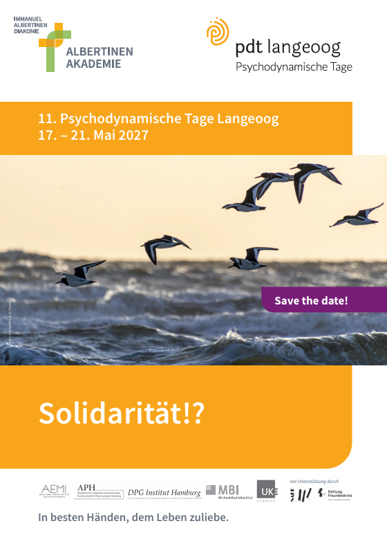Plakat zur Fach- und Weiterbildungsveranstaltung Psychodynamische Tage Langeoog 2027 der Albertinen Akademie Hamburg zum Thema Solidarität mit einem Foto mit fliegenden Möwen als Titelmotiv, Logos der Kooperationspartner und Veranstalter und Textinhalten. Plakat zur Fach- und Weiterbildungsveranstaltung Psychodynamische Tage Langeoog 2027 der Albertinen Akademie Hamburg zum Thema Solidarität mit einem Foto mit fliegenden Möwen als Titelmotiv, Logos der Kooperationspartner und Veranstalter und Textinhalten.